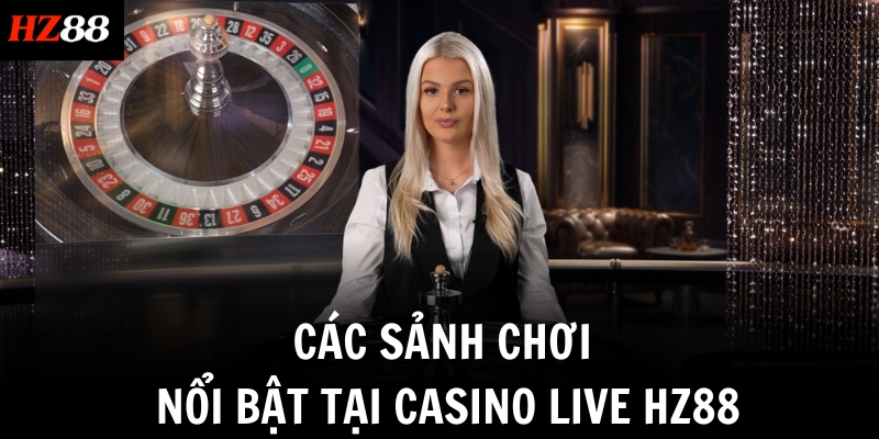 Các sảnh chơi nổi bật tại Casino live HZ88