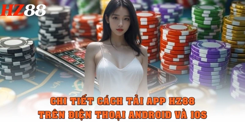 Chi tiết cách tải app HZ88 trên điện thoại Android và iOS