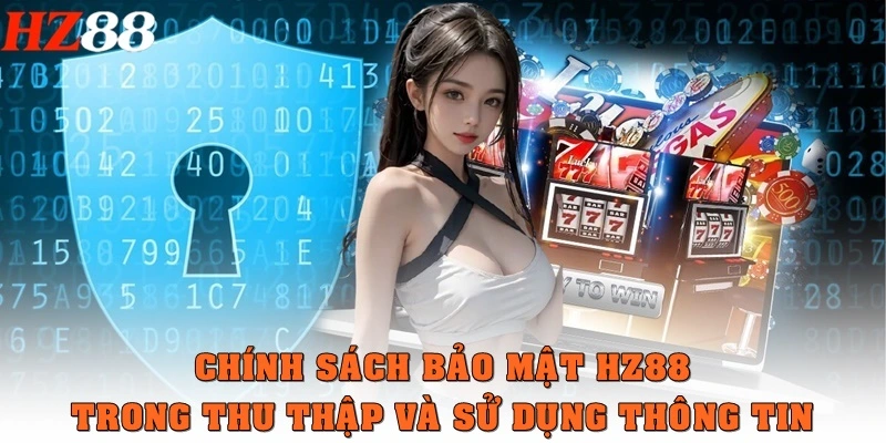 Chính sách bảo mật HZ88 trong thu thập và sử dụng thông tin