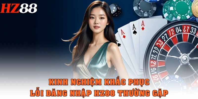 Kinh nghiệm khắc phục lỗi đăng nhập HZ88 thường gặp