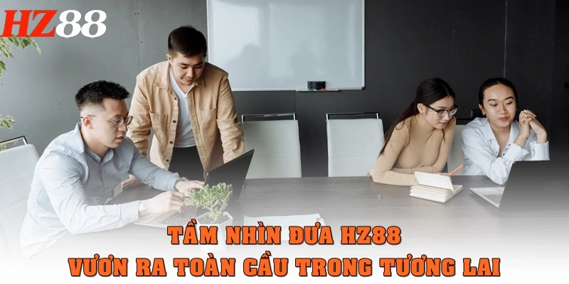 Tầm nhìn đưa HZ88 vươn ra toàn cầu trong tương lai