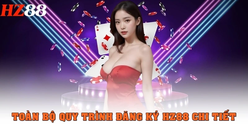Toàn bộ quy trình đăng ký HZ88 chi tiết